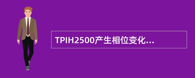 TPIH2500产生相位变化太大的原因有（）。