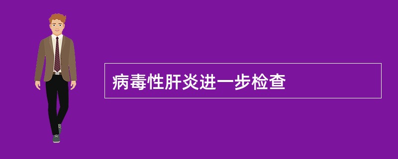 病毒性肝炎进一步检查