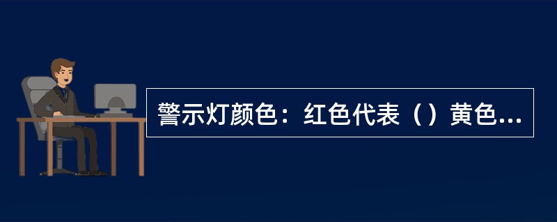 警示灯颜色：红色代表（）黄色代表（）蓝色代表（）。