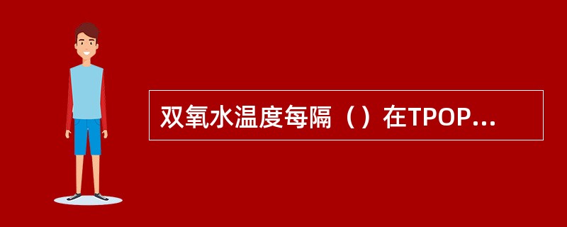 双氧水温度每隔（）在TPOP上刷新一次
