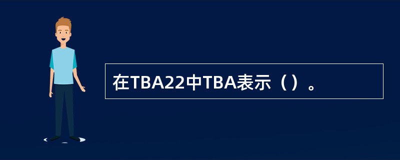 在TBA22中TBA表示（）。