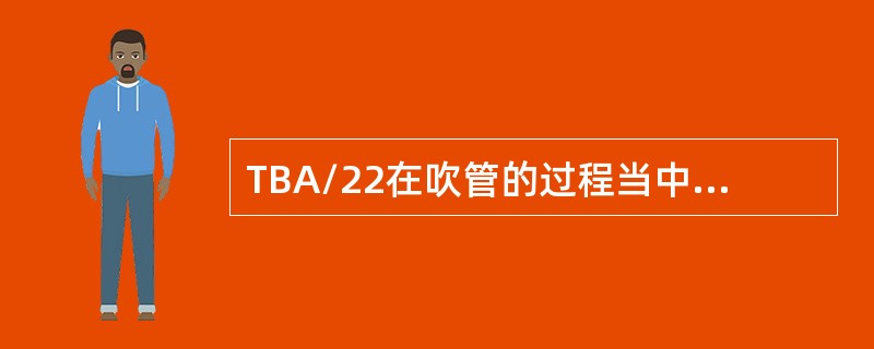 TBA/22在吹管的过程当中主加热器是否也在工作（）.