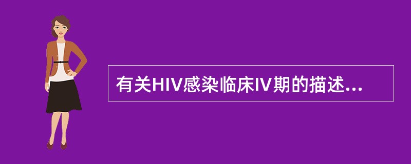 有关HIV感染临床Ⅳ期的描述，下列哪项是错误的()