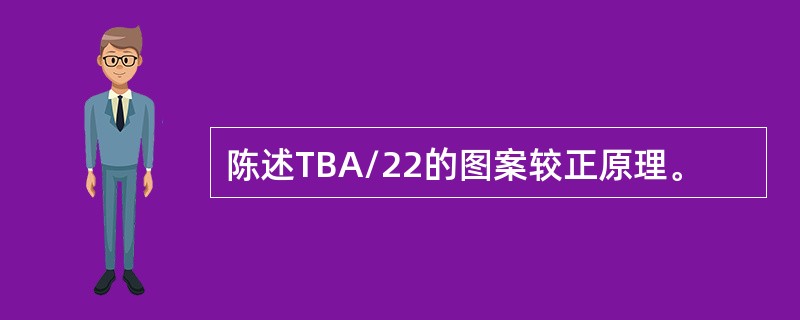 陈述TBA/22的图案较正原理。