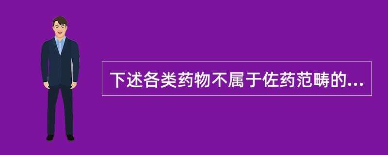 下述各类药物不属于佐药范畴的是（）