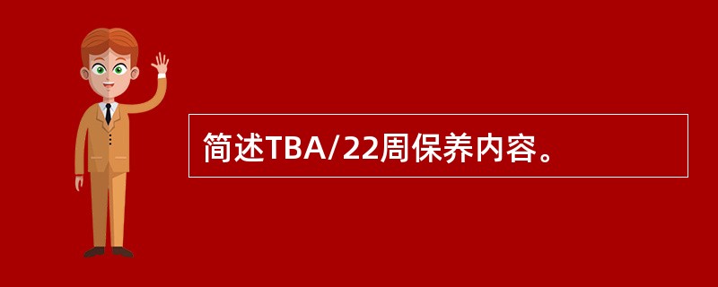 简述TBA/22周保养内容。