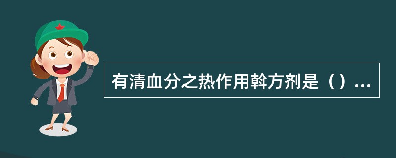 有清血分之热作用斡方剂是（）。有清骨蒸潮热作用的方剂是（）。