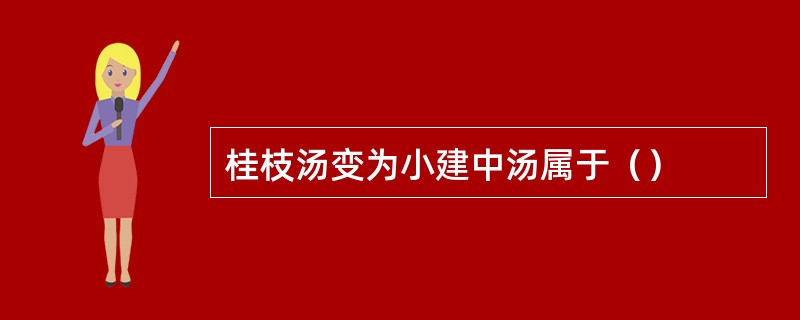 桂枝汤变为小建中汤属于（）