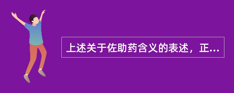 上述关于佐助药含义的表述，正确的是（）。