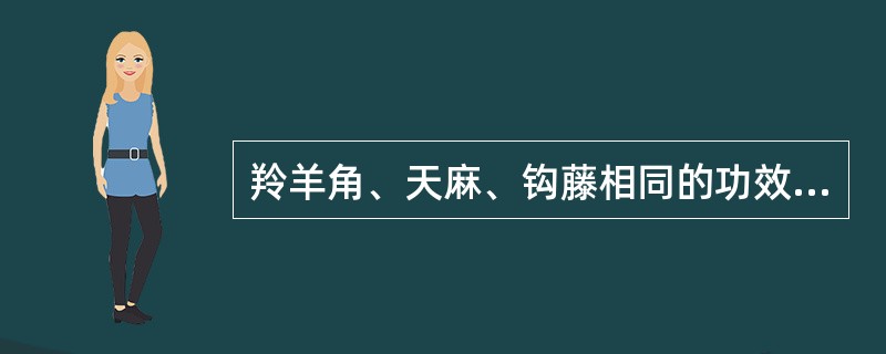 羚羊角、天麻、钩藤相同的功效是（）。