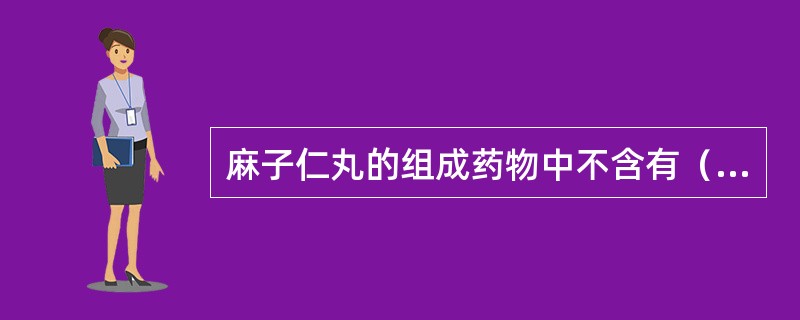 麻子仁丸的组成药物中不含有（）。