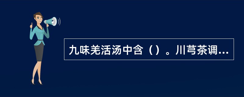 九味羌活汤中含（）。川芎茶调散中含（）。