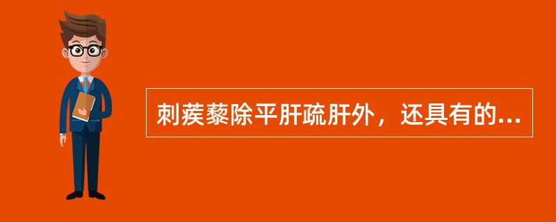 刺蒺藜除平肝疏肝外，还具有的功效是（）。生牡蛎除平肝潜阳外，还具有的功效是（）。