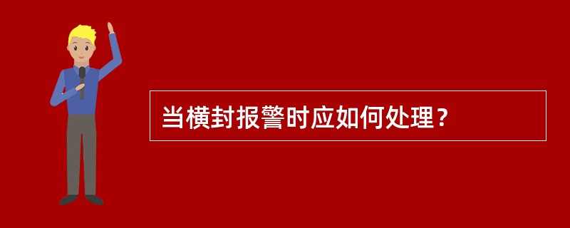 当横封报警时应如何处理？