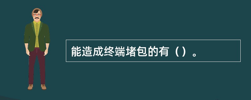 能造成终端堵包的有（）。