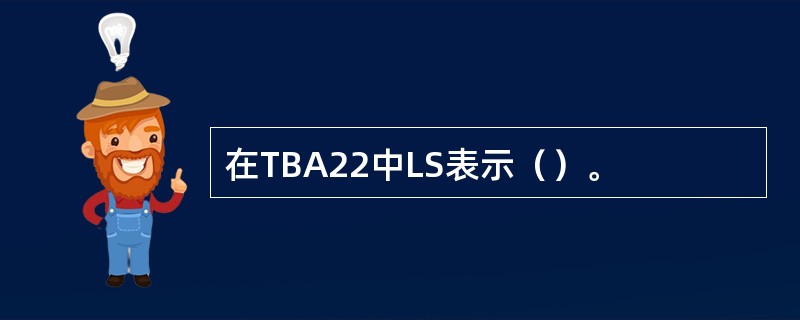 在TBA22中LS表示（）。