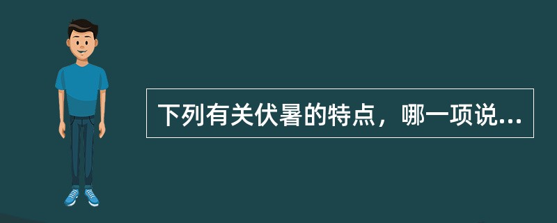 下列有关伏暑的特点，哪一项说法是错误的：（）.