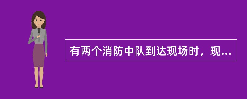 有两个消防中队到达现场时，现场指挥员一般由（）担任。