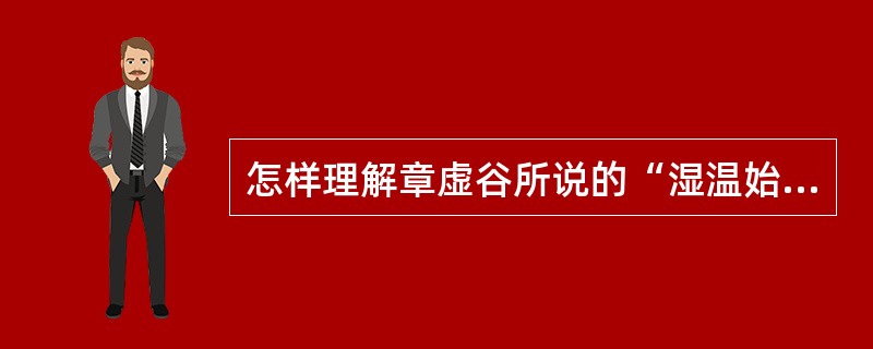 怎样理解章虚谷所说的“湿温始受于膜原，终归于胃”？