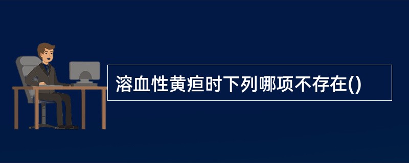 溶血性黄疸时下列哪项不存在()