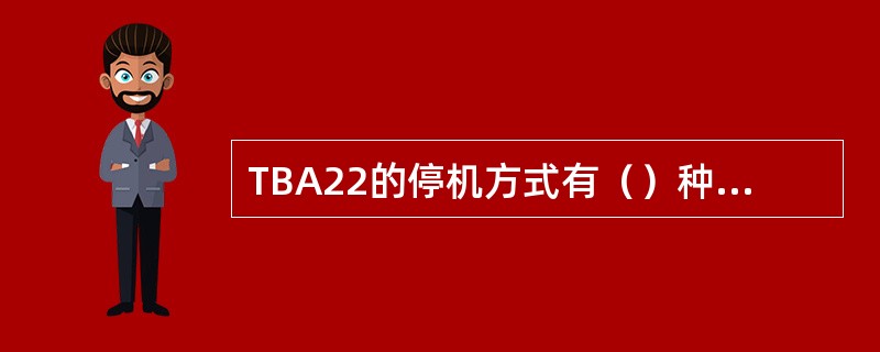 TBA22的停机方式有（）种，分别是（）。