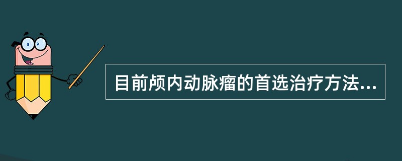 目前颅内动脉瘤的首选治疗方法是（）。