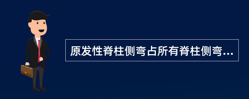 原发性脊柱侧弯占所有脊柱侧弯的比例（）