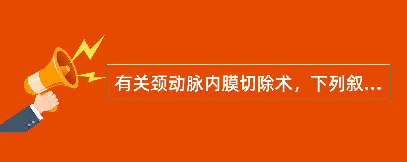 有关颈动脉内膜切除术，下列叙述错误的是（）