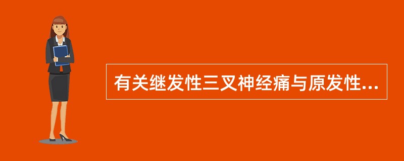 有关继发性三叉神经痛与原发性不同点，下列说法错误的是（）