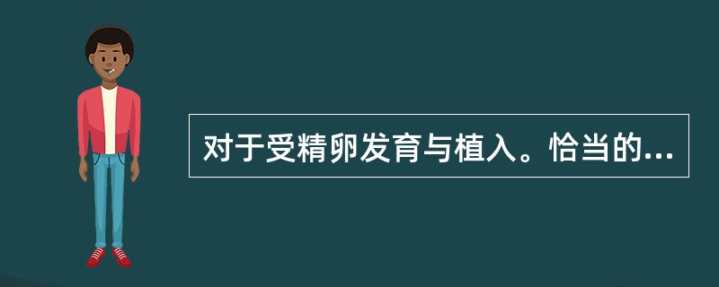 对于受精卵发育与植入。恰当的是（）