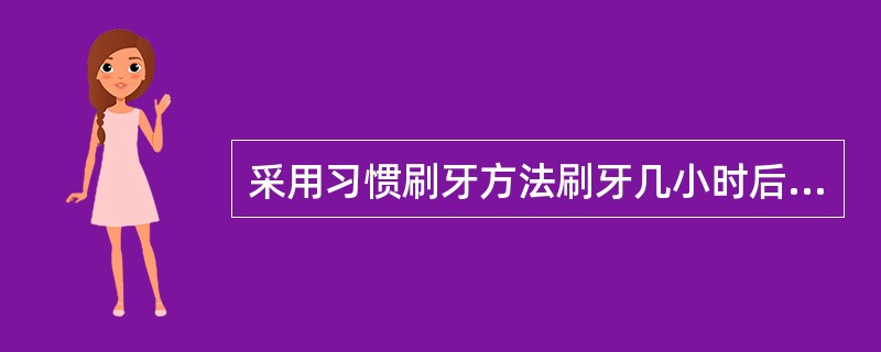 采用习惯刷牙方法刷牙几小时后牙面残留菌斑已恢复到刷牙前水平（）