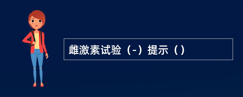 雌激素试验（-）提示（）