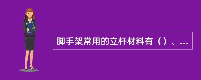 脚手架常用的立杆材料有（）、（）和（）。