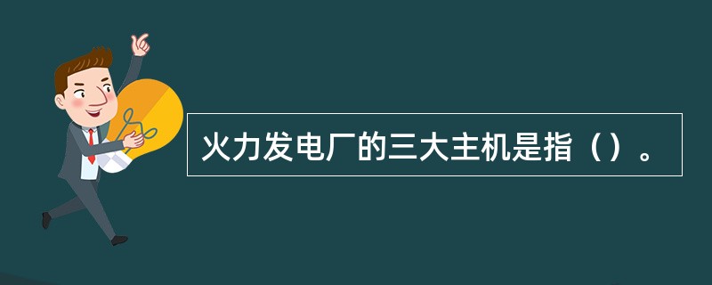 火力发电厂的三大主机是指（）。