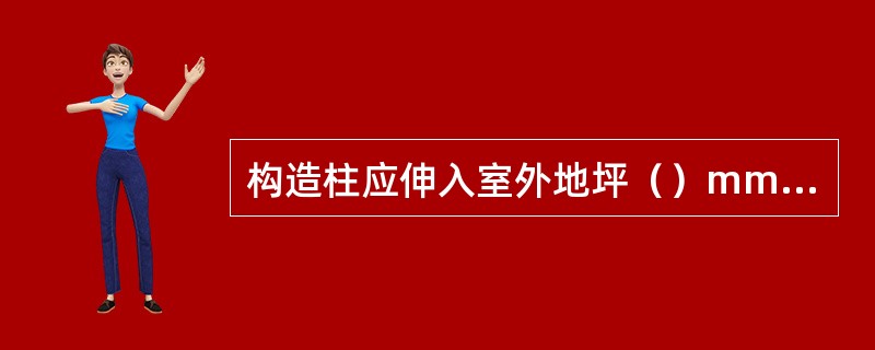 构造柱应伸入室外地坪（）mm以下。