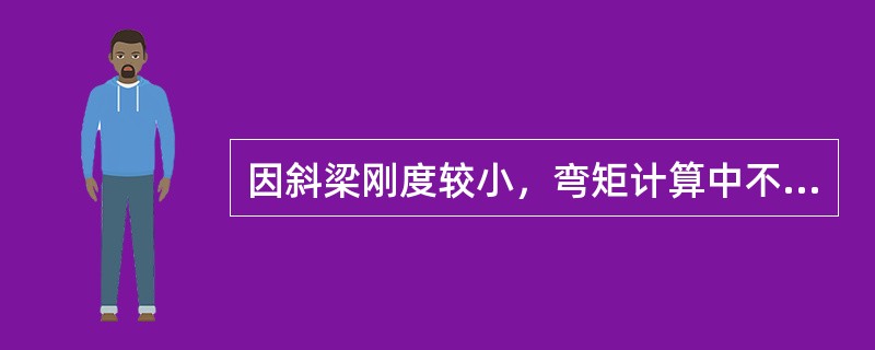 因斜梁刚度较小，弯矩计算中不考虑平台梁的约束作用，按简支计算。