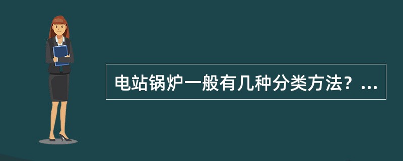 电站锅炉一般有几种分类方法？按压力是如何分类的？