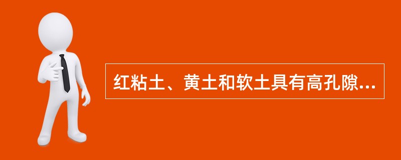 红粘土、黄土和软土具有高孔隙比的特征，试问红土的工程性质具有哪些特点()。