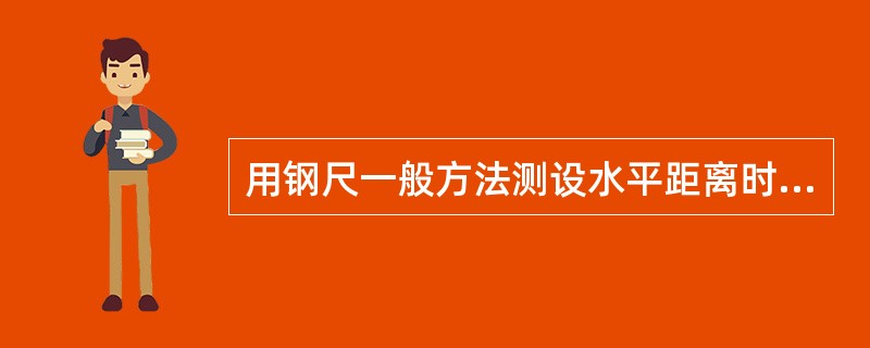 用钢尺一般方法测设水平距离时，通常（）。