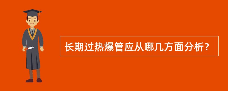 长期过热爆管应从哪几方面分析？