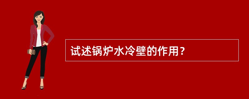 试述锅炉水冷壁的作用？