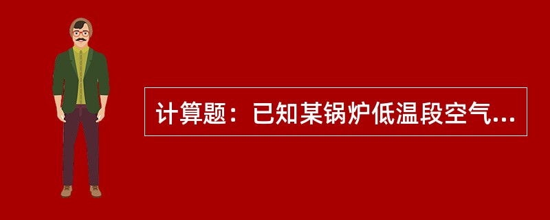 计算题：已知某锅炉低温段空气预热器入口烟气中的过剩氧量的设计值为O2’=5.84
