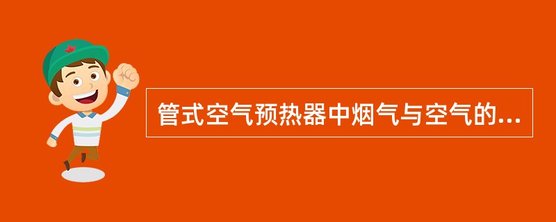 管式空气预热器中烟气与空气的流动方向（），为（）流动。