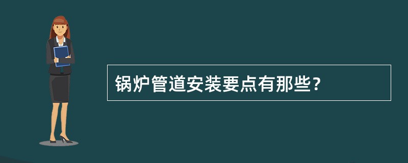 锅炉管道安装要点有那些？