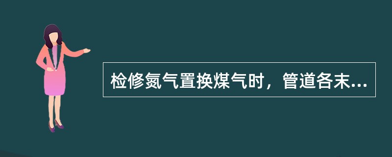 检修氮气置换煤气时，管道各末端和死角处应做（）实验