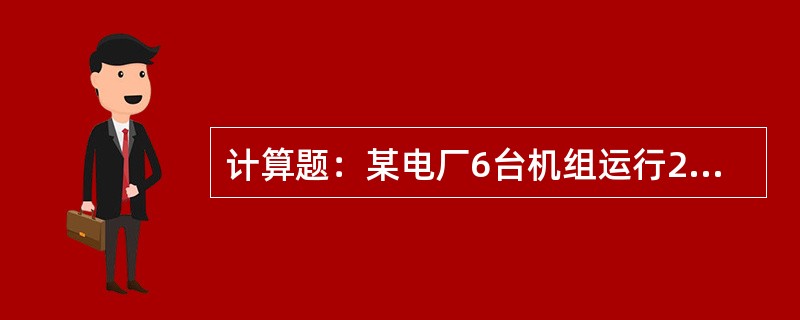 计算题：某电厂6台机组运行24小时，其发电量为8128447KWh，厂用电量为6