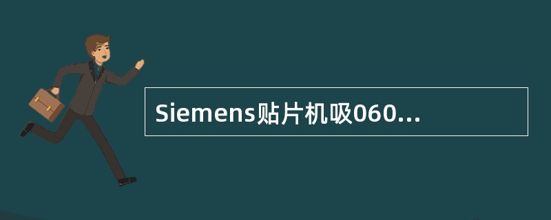 Siemens贴片机吸0603的元件应用哪种吸嘴（）