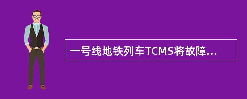 一号线地铁列车TCMS将故障划分的3个等级分别为（）。
