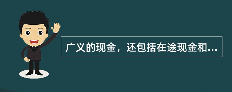 广义的现金，还包括在途现金和（）。