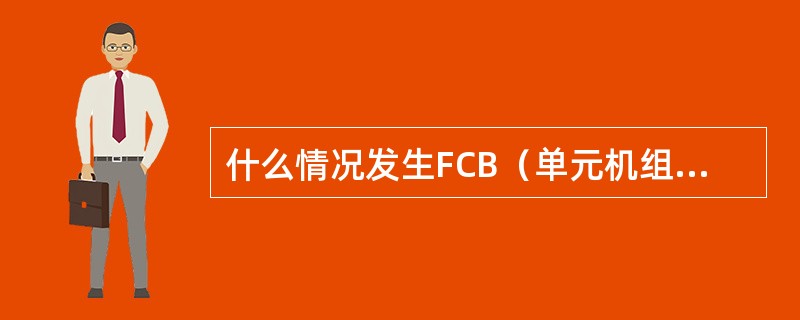 什么情况发生FCB（单元机组的快速甩负荷）？